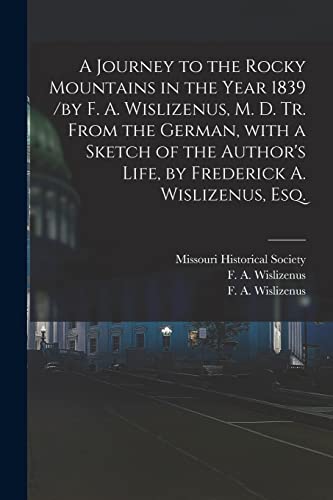 Stock image for A Journey to the Rocky Mountains in the Year 1839 /by F. A. Wislizenus, M. D. Tr. From the German, With a Sketch of the Author's Life, by Frederick A. Wislizenus, Esq. for sale by Chiron Media