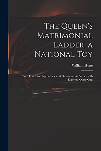 Stock image for The Queen's Matrimonial Ladder, a National Toy: With Fourteen Step Scenes, and Illustrations in Verse, With Eighteen Other Cuts for sale by Lucky's Textbooks