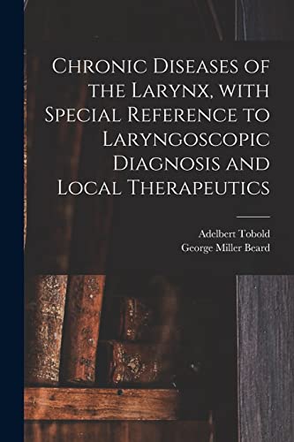 Imagen de archivo de Chronic Diseases of the Larynx, With Special Reference to Laryngoscopic Diagnosis and Local Therapeutics a la venta por Lucky's Textbooks