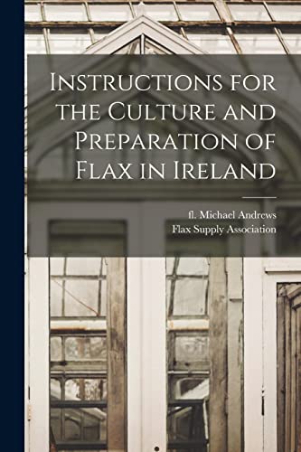 Beispielbild fr Instructions for the Culture and Preparation of Flax in Ireland zum Verkauf von GF Books, Inc.
