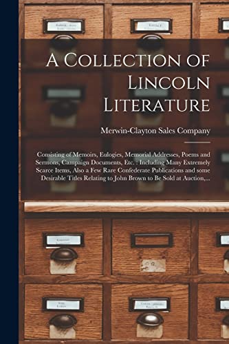 9781015199774: A Collection of Lincoln Literature: Consisting of Memoirs, Eulogies, Memorial Addresses, Poems and Sermons, Campaign Documents, Etc. : Including Many ... and Some Desirable Titles Relating...