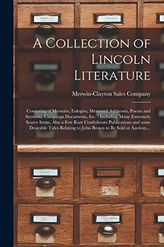 Imagen de archivo de A Collection of Lincoln Literature: Consisting of Memoirs, Eulogies, Memorial Addresses, Poems and Sermons, Campaign Documents, Etc.: Including Many . and Some Desirable Titles Relating. a la venta por Lucky's Textbooks