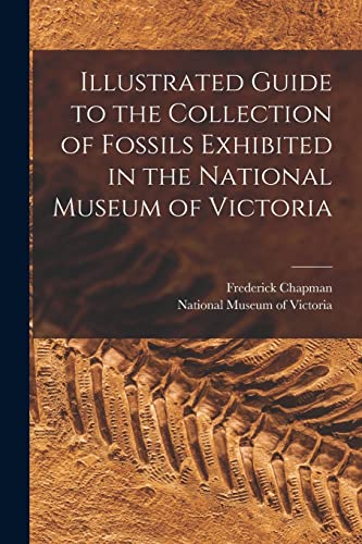 Stock image for Illustrated Guide to the Collection of Fossils Exhibited in the National Museum of Victoria for sale by THE SAINT BOOKSTORE