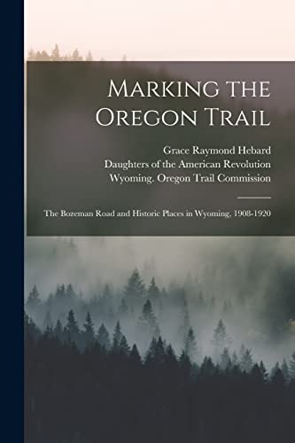 9781015202641: Marking the Oregon Trail: the Bozeman Road and Historic Places in Wyoming, 1908-1920