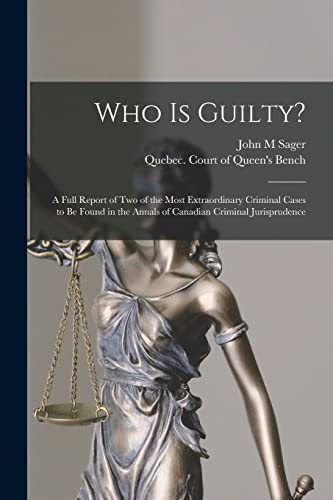 Stock image for Who is Guilty? [microform]: a Full Report of Two of the Most Extraordinary Criminal Cases to Be Found in the Annals of Canadian Criminal Jurisprudence for sale by Chiron Media