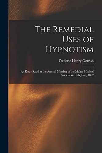 Imagen de archivo de The Remedial Uses of Hypnotism: an Essay Read at the Annual Meeting of the Maine Medical Association, 9th June, 1892 a la venta por Lucky's Textbooks