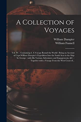 9781015209572: A Collection of Voyages [microform]: Vol. IV. : Containing I. A Voyage Round the World : Being an Account of Capt.William Dampier's Expedition Into ... Adventures and Engagements, &c. : Together...