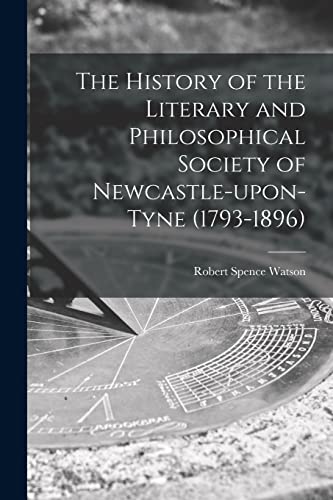 Beispielbild fr The History of the Literary and Philosophical Society of Newcastle-upon-Tyne (1793-1896) [microform] zum Verkauf von Lucky's Textbooks