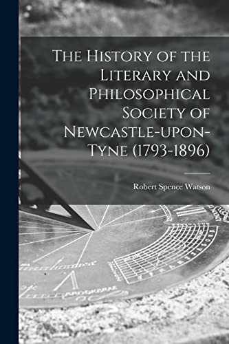 Imagen de archivo de The History of the Literary and Philosophical Society of Newcastle-upon-Tyne (1793-1896) [microform] a la venta por Lucky's Textbooks