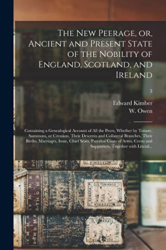 Beispielbild fr The New Peerage, or, Ancient and Present State of the Nobility of England, Scotland, and Ireland: Containing a Genealogical Account of All the Peers, . and Collateral Branches, Their Births, .; 3 zum Verkauf von Lucky's Textbooks