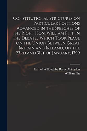 Beispielbild fr Constitutional Strictures on Particular Positions Advanced in the Speeches of the Right Hon. William Pitt; in the Debates Which Took Place on the Union Between Great Britain and Ireland; on the 23rd a zum Verkauf von Ria Christie Collections