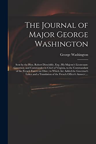 Stock image for The Journal of Major George Washington : Sent by the Hon. Robert Dinwiddie, Esq ; His Majesty's Lieutenant-governor, and Commander in Chief of Virgini for sale by GreatBookPrices