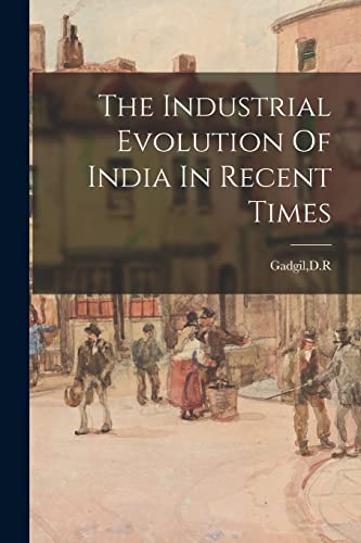 Stock image for The Industrial Evolution Of India In Recent Times for sale by THE SAINT BOOKSTORE