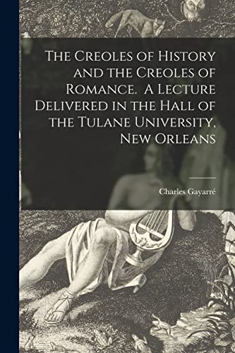 Imagen de archivo de The Creoles of History and the Creoles of Romance. A Lecture Delivered in the Hall of the Tulane University, New Orleans a la venta por GreatBookPrices