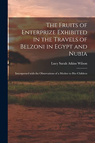 Imagen de archivo de The Fruits of Enterprize Exhibited in the Travels of Belzoni in Egypt and Nubia: Interspersed With the Observations of a Mother to Her Children a la venta por THE SAINT BOOKSTORE