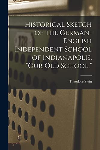 Imagen de archivo de Historical Sketch of the German-English Independent School of Indianapolis, "our Old School," a la venta por Lucky's Textbooks