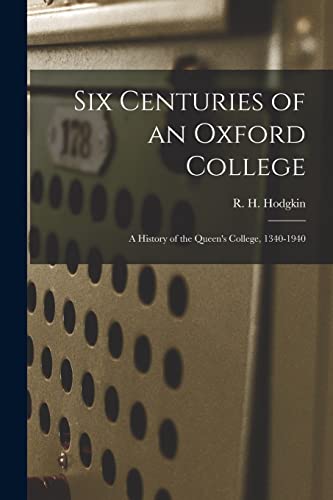 Stock image for Six Centuries of an Oxford College; a History of the Queen's College, 1340-1940 for sale by THE SAINT BOOKSTORE