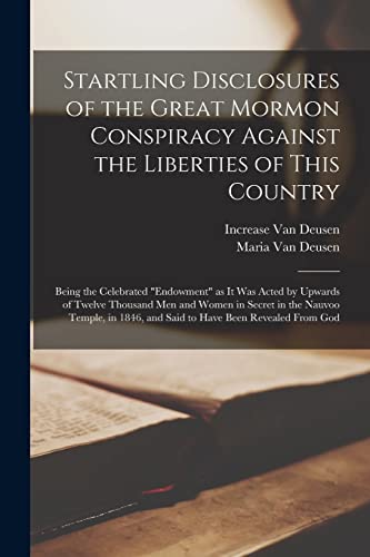 Beispielbild fr Startling Disclosures of the Great Mormon Conspiracy Against the Liberties of This Country : Being the Celebrated "endowment" as It Was Acted by Upwards of Twelve Thousand Men and Women in Secret in t zum Verkauf von Ria Christie Collections