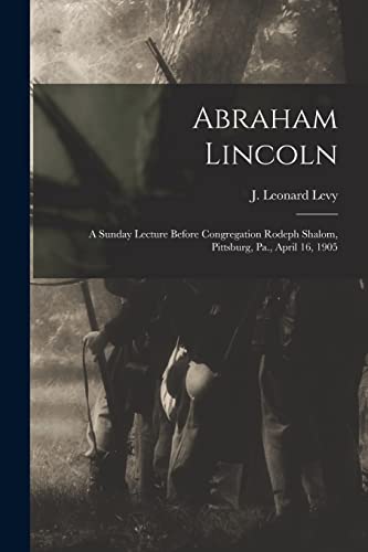 Imagen de archivo de Abraham Lincoln : a Sunday Lecture Before Congregation Rodeph Shalom; Pittsburg; Pa.; April 16; 1905 a la venta por Ria Christie Collections
