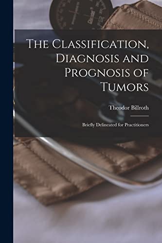 Imagen de archivo de The Classification, Diagnosis and Prognosis of Tumors: Briefly Delineated for Practitioners a la venta por Lucky's Textbooks