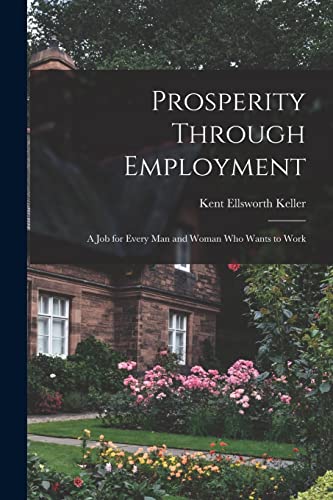 Stock image for Prosperity Through Employment: a Job for Every Man and Woman Who Wants to Work for sale by GreatBookPrices