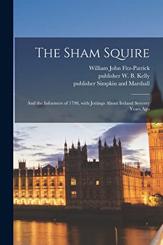 Beispielbild fr The Sham Squire ; and the Informers of 1798; With Jottings About Ireland Seventy Years Ago zum Verkauf von Ria Christie Collections
