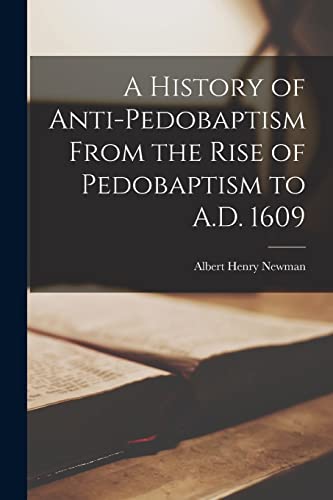 Stock image for A History of Anti-pedobaptism From the Rise of Pedobaptism to A.D. 1609 [microform] for sale by Lucky's Textbooks