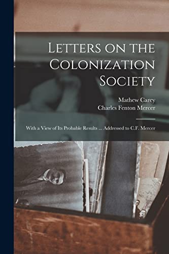 Beispielbild fr Letters on the Colonization Society: With a View of Its Probable Results . Addressed to C.F. Mercer zum Verkauf von Lucky's Textbooks