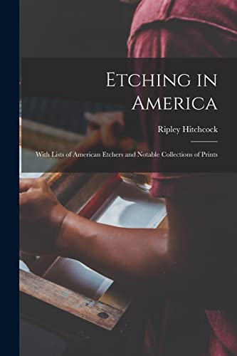 Stock image for Etching in America: With Lists of American Etchers and Notable Collections of Prints for sale by Lucky's Textbooks