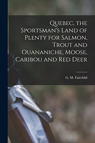 Imagen de archivo de Quebec; the Sportsman's Land of Plenty for Salmon; Trout and Ouananiche; Moose; Caribou and Red Deer [microform] a la venta por Ria Christie Collections