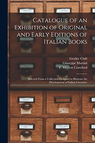 Stock image for Catalogue of an Exhibition of Original and Early Editions of Italian Books: Selected From a Collection Designed to Illustrate the Development of Italian Literature for sale by Lucky's Textbooks