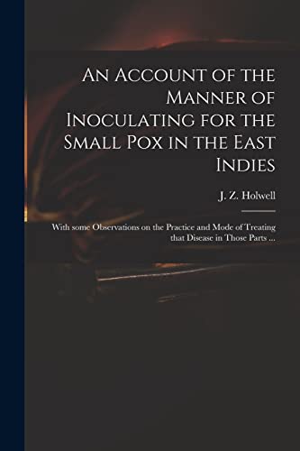 Stock image for An Account of the Manner of Inoculating for the Small Pox in the East Indies : With Some Observations on the Practice and Mode of Treating That Disease in Those Parts . for sale by Ria Christie Collections