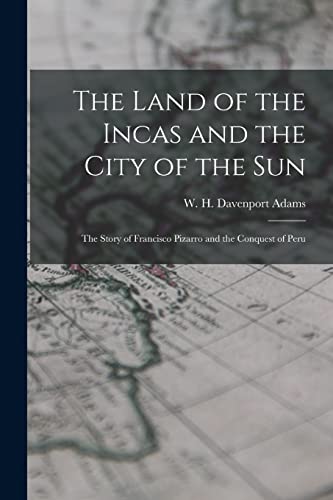 Imagen de archivo de The Land of the Incas and the City of the Sun : the Story of Francisco Pizarro and the Conquest of Peru a la venta por Ria Christie Collections