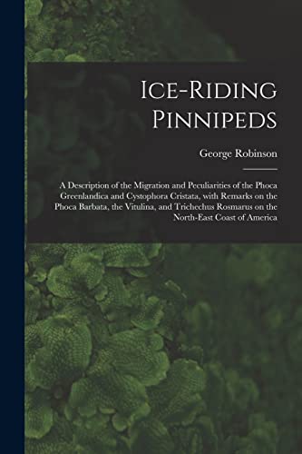 Stock image for Ice-riding Pinnipeds [microform] : a Description of the Migration and Peculiarities of the Phoca Greenlandica and Cystophora Cristata, With Remarks on for sale by GreatBookPrices