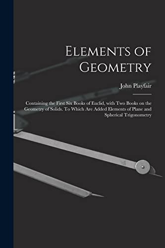 Stock image for Elements of Geometry; Containing the First Six Books of Euclid, With Two Books on the Geometry of Solids. To Which Are Added Elements of Plane and Spherical Trigonometry for sale by Lucky's Textbooks