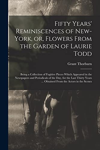 Imagen de archivo de Fifty Years' Reminiscences of New-York, or, Flowers From the Garden of Laurie Todd [microform]: Being a Collection of Fugitive Pieces Which Appeared . Thirty Years . Obtained From the Actors. a la venta por Lucky's Textbooks