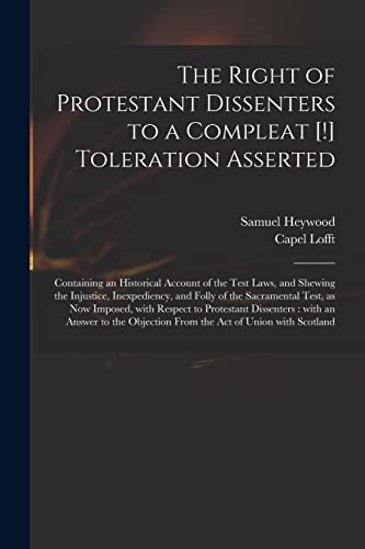 Imagen de archivo de The Right of Protestant Dissenters to a Compleat [!] Toleration Asserted: Containing an Historical Account of the Test Laws, and Shewing the . as Now Imposed, With Respect to Protestant. a la venta por Lucky's Textbooks