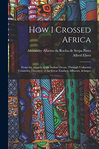 Stock image for How I Crossed Africa: From the Atlantic to the Indian Ocean; Through Unknown Countries; Discovery of the Great Zambesi Affluents; &c for sale by Ria Christie Collections