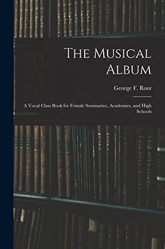 Stock image for The Musical Album: a Vocal Class Book for Female Seminaries, Academies, and High Schools for sale by WorldofBooks