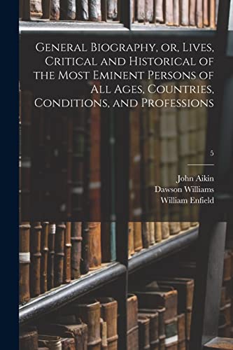 Imagen de archivo de General Biography, or, Lives, Critical and Historical of the Most Eminent Persons of All Ages, Countries, Conditions, and Professions; 5 a la venta por Lucky's Textbooks