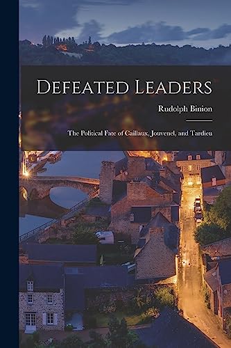 Stock image for Defeated Leaders; the Political Fate of Caillaux, Jouvenel, and Tardieu for sale by Lucky's Textbooks