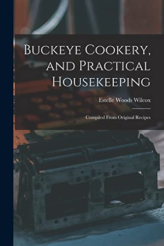 Imagen de archivo de Buckeye Cookery, and Practical Housekeeping: Compiled From Original Recipes a la venta por Lucky's Textbooks