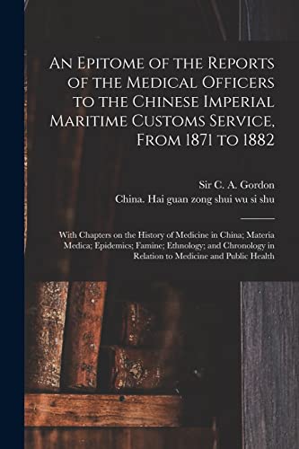 Stock image for An Epitome of the Reports of the Medical Officers to the Chinese Imperial Maritime Customs Service, From 1871 to 1882 [electronic Resource]: With . Medica; Epidemics; Famine; Ethnology; And. for sale by Chiron Media