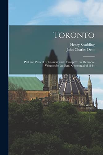 Stock image for Toronto: Past and Present: Historical and Descriptive: a Memorial Volume for the Semi-centennial of 1884 for sale by Lucky's Textbooks