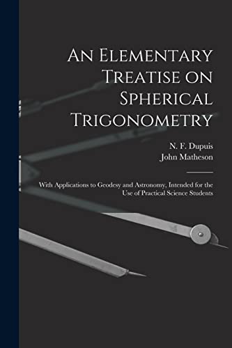 Stock image for An Elementary Treatise on Spherical Trigonometry [microform]: With Applications to Geodesy and Astronomy, Intended for the Use of Practical Science Students for sale by Lucky's Textbooks