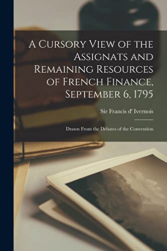 9781015262294: A Cursory View of the Assignats and Remaining Resources of French Finance, September 6, 1795 [microform]: Drawn From the Debates of the Convention