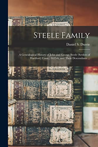 Beispielbild fr Steele Family : a Genealogical History of John and George Steele (settlers of Hartford, Conn.) 1635-6, and Their Descendants . zum Verkauf von GreatBookPrices
