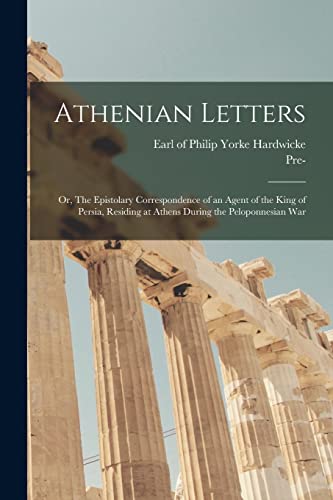 Stock image for Athenian Letters; or, The Epistolary Correspondence of an Agent of the King of Persia, Residing at Athens During the Peloponnesian War for sale by Chiron Media