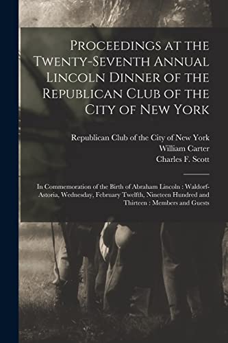 Stock image for Proceedings at the Twenty-seventh Annual Lincoln Dinner of the Republican Club of the City of New York : in Commemoration of the Birth of Abraham Lincoln : Waldorf-Astoria; Wednesday; February Twelfth for sale by Ria Christie Collections