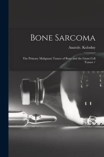 Beispielbild fr Bone Sarcoma: the Primary Malignant Tumor of Bone and the Giant Cell Tumor / zum Verkauf von THE SAINT BOOKSTORE